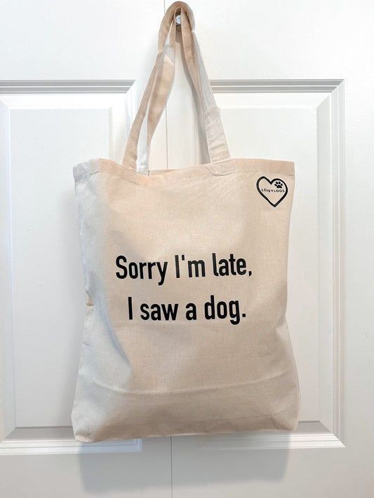 Tote Bag - Sorry I'm late,  I saw a dog